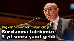 Başkan Soyer'den onay çıkışı: Borçlanma talebimize 3 yıl sonra yanıt geldi