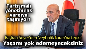 Başkan Soyer’den ‘zeytinlik kararı’na tepki: Yaşamı yok edemeyeceksiniz