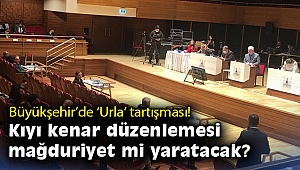 Büyükşehir’de ‘Urla’ tartışması! Kıyı kenar düzenlemesi mağduriyet mi yaratacak?