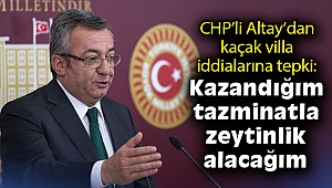 CHP'li Altay'dan kaçak villa iddialarına tepki: Kazandığım tazminatla zeytinlik alacağım