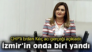 CHP’li Erdan Kılıç: İzmir’in onda biri yandı