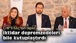 CHP’li Kılıç: İktidar depremzedeleri bile kutuplaştırdı