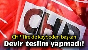 CHP Tire’de kaybeden başkan devir teslim yapmadı!