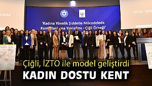 Çiğli Belediyesi ve İZTO “Kadın Dostu Kent” Modelini Tanıttı