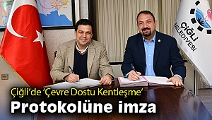 Çiğli'de ‘Çevre Dostu Kentleşme’ protokolüne imza