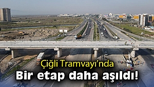 Çiğli Tramvayı’nda bir etap daha aşıldı