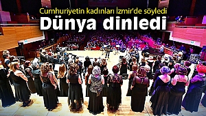 Cumhuriyetin kadınları İzmir'de söyledi, dünya dinledi