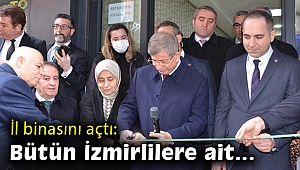 Davutoğlu il binası açılışında konuştu: Bu mekan bütün İzmirlilere ait!
