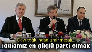 Davutoğlu'ndan İzmir mesajı: İddiamız en güçlü parti olmak