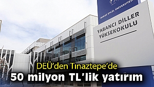 DEÜ'den Tınaztepe'de 50 milyon TL'lik yatırım