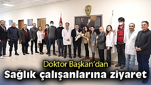 Doktor Başkan’dan sağlık çalışanlarına ziyaret