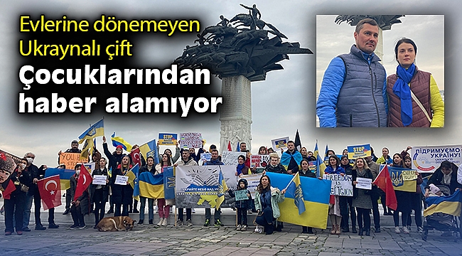 Evlerine dönemeyen Ukraynalı çift çocuklarından haber alamıyor