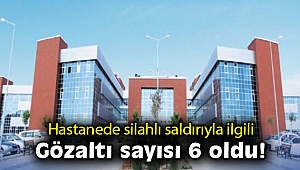 Hastanede silahlı saldırıyla ilgili gözaltı sayısı 6 oldu