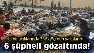 İzmir açıklarında 336 düzensiz göçmen yakalandı, 6 şüpheli gözaltında