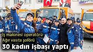 İzmir Büyükşehir'de iş makinesi operatörü ve ağır vasıta şoförü 30 kadın iş başı yaptı