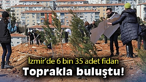 İzmir’de 6 bin 35 adet fidan toprakla buluştu