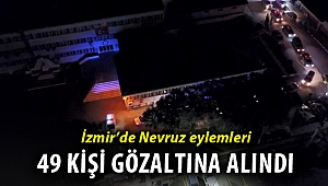 İzmir'de Nevruz gösterileri ile ilgili gözaltı sayısı 49'a yükseldi