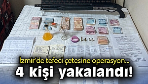 İzmir'de tefeci çetesine operasyon: 4 kişi yakalandı!