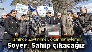 İzmir’de ‘Zeytinime Dokunma’ eylemi! Soyer: Sahip çıkacağız