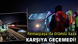 İzmir Kemalpaşa'da yolun karşısına geçmek isterken canından oldu!