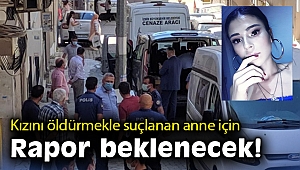 Kızını öldürmekle suçlanan anne için rapor beklenecek