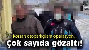 Korsan otoparkçılara operasyon: Çok sayıda gözaltı var!