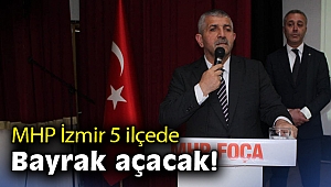 MHP İzmir 5 ilçede bayrak açacak