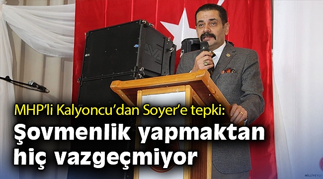 MHP’li Kalyoncu’dan Soyer’e tepki: Şovmenlik yapmaktan hiç vazgeçmiyor