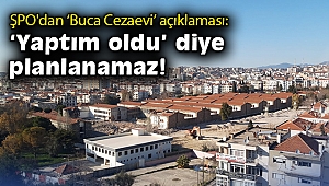 ŞPO'dan 'Buca Cezaevi' açıklaması: 'Yaptım oldu' diye planlanamaz!