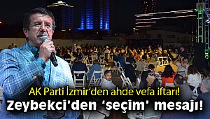 AK Parti İzmir’den ahde vefa iftarı! Zeybekci’den ‘seçim’ mesajı!