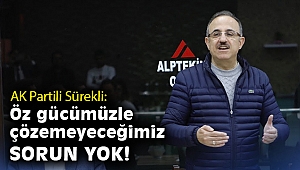 AK Partili Sürekli: Öz gücümüzle çözemeyeceğimiz sorun yok!