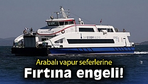 Arabalı vapur seferlerine fırtına engeli!