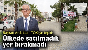 Başkan Arda’dan ‘TOKİ’ye tepki: Ülkede satılmadık yer bırakmadı