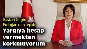 Başkan Girgin Erdoğan'dan tepki: Yargıya hesap vermekten korkmuyorum