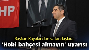 Başkan Kayalar’dan vatandaşlara 'hobi bahçesi almayın' uyarısı