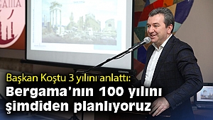 Başkan Koştu 3 yılını anlattı: Bergama’nın 100 yılını şimdiden planlıyoruz