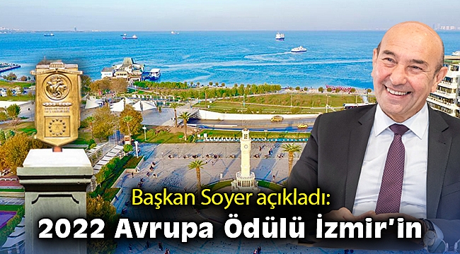 Başkan Soyer açıkladı: İzmir 2022 Avrupa Ödülü’nü kazandı