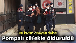 Bir kadın cinayeti daha! Pompalı tüfekle öldürüldü