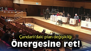 Çandarlı'daki plan değişikliği önergesine ret!