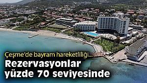 Çeşme otellerinde bayram hareketliliği… Rezervasyonlar yüzde 70 seviyesinde