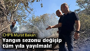 CHP’li Bakan: Yangın sezonu değişmeli ve tüm yıla yayılmalı!