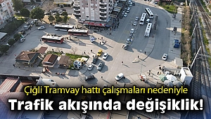 Çiğli Tramvay hattı çalışmaları nedeniyle trafik akışında değişiklik
