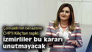 Çomaklı’nın beraatine Kılıç’tan tepki: İzmirliler bu kararı unutmayacak