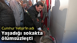 Cumhur Yetişir’in adı yaşadığı sokakta ölümsüzleşti