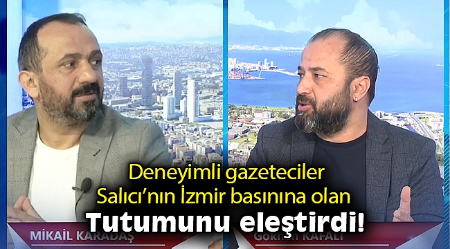 Deneyimli gazeteciler Salıcı'nın İzmir basınına olan tutumunu eleştirdi!