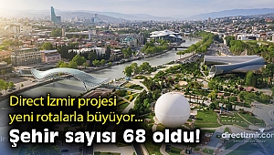 Direct İzmir projesi yeni rotalarla büyüyor: Şehir sayısı 68 oldu