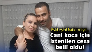 Eski eşini katletmişti! Cani koca için istenilen ceza belli oldu!