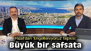 Hızal'dan 'Engelleniyoruz' tepkisi: Büyük bir safsata