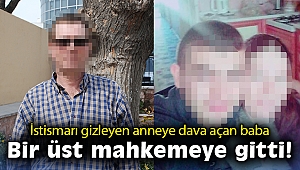 İstismarı gizleyen anneye dava açan baba, bir üst mahkemeye gitti