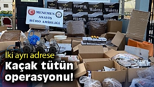 İzmir’de iki ayrı adrese kaçak tütün operasyonu!